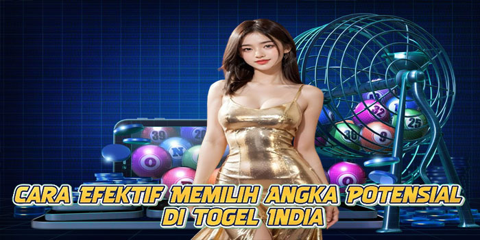 Cara Efektif Memilih Angka Potensial di Togel India