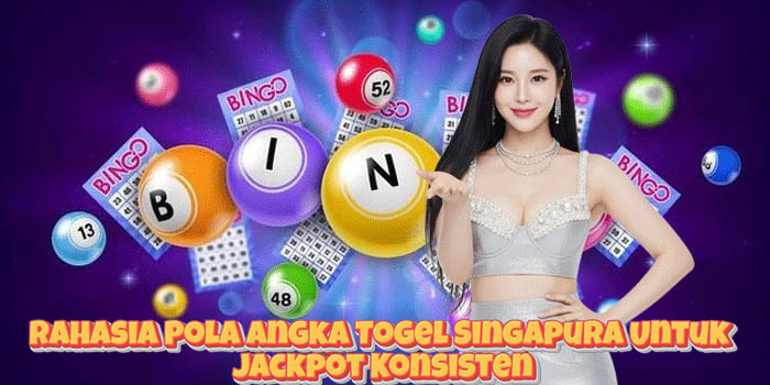 Rahasia Pola Angka Togel Singapura Untuk Jackpot Konsisten