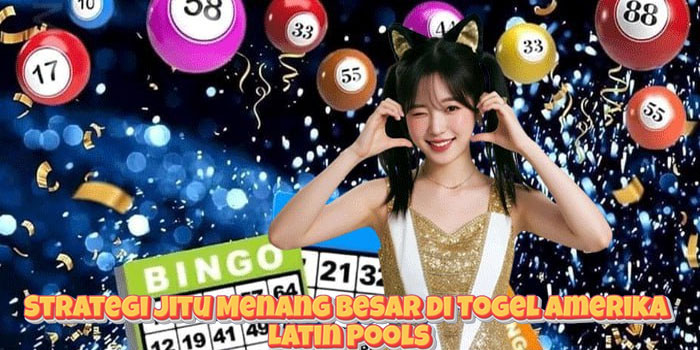 Strategi Jitu Menang Besar di Togel Amerika Latin Pools