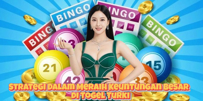 Strategi Dalam Meraih Keuntungan Besar di Togel Turki